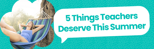 5 Things Teachers Deserve This Summer