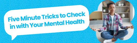 Five Minute Tricks to Check in with Your Mental Health