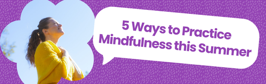 5 Ways to Practice Mindfulness This Summer