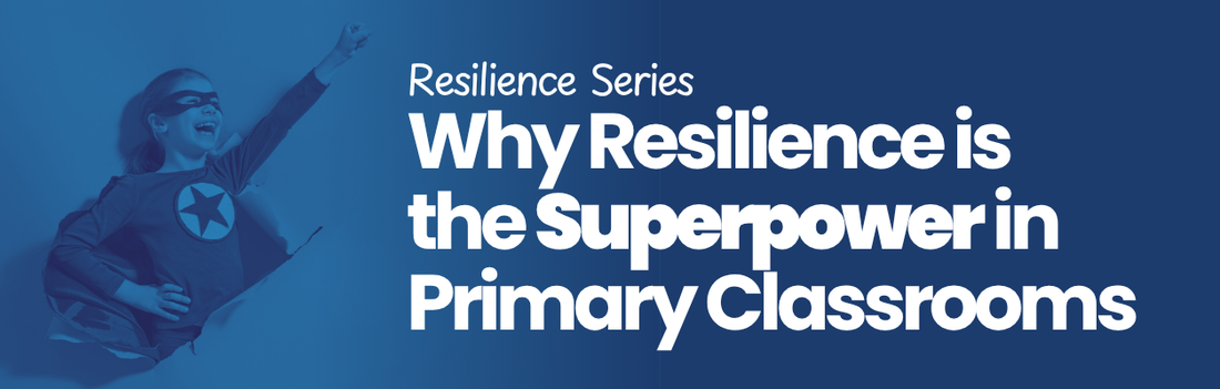 Why Resilience Is the Secret Superpower in Primary Classrooms
