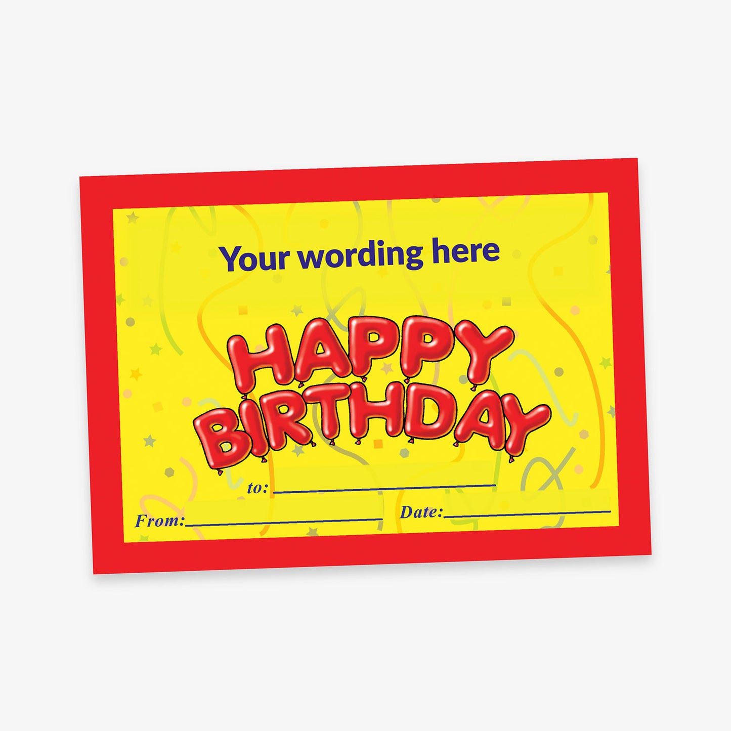 A festive birthday certificate with a bright yellow background and red border. The centre features large, balloon-style red letters spelling 'HAPPY BIRTHDAY', with confetti and swirl decorations around it. Above is placeholder text reading 'Your wording here'. Below, there are labelled lines for 'From:', 'To:', and 'Date:' allowing for customisation.