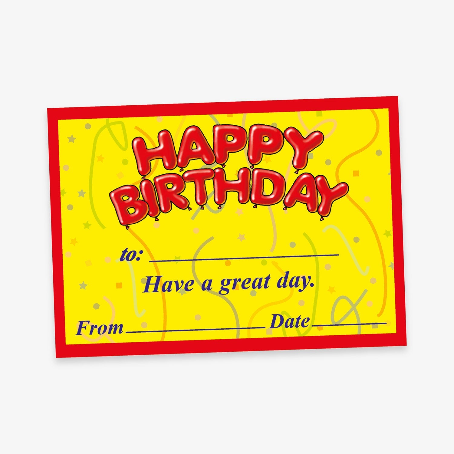 A5 yellow certificate with a red border and streamers in the background.   Red bubble balloons have the message 'HAPPY BIRTHDAY' with space for 'to:'  'Have a great day' and spaces to fill in 'From' and 'Date'.