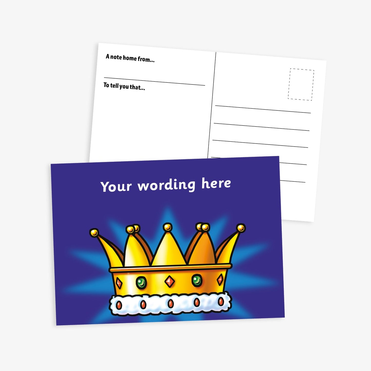 A double-sided postcard. The front features a dark blue background with a cartoon-style gold crown adorned with colourful jewels and white trim. Above the crown is placeholder text reading 'Your wording here' in white. The reverse side is white with printed prompts: 'A note home from…' and 'To tell you that…', along with blank lines for writing and space for a stamp.