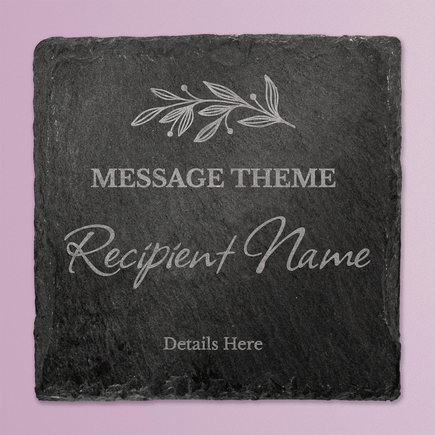A square black slate coaster with engraved customisable text. At the top is a delicate leaf motif. Below that, placeholder text reads 'MESSAGE THEME' in uppercase, followed by 'Recipient Name' in a large cursive font, and 'Details Here' in smaller print at the bottom.