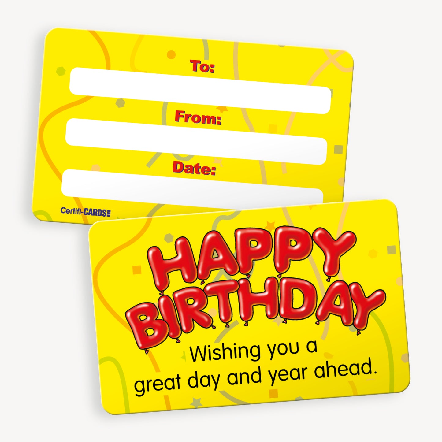 CertifiCARD measuring 86mm by 54mm, featuring a yellow front with 'HAPPY BIRTHDAY' central to the design across 2 lines in bold red balloon shaped letters and at the bottom in black text 'Wishing you a great day and year ahead.' The reverse side includes three white boxes for writing in 'To:', 'From:' and 'Date:'