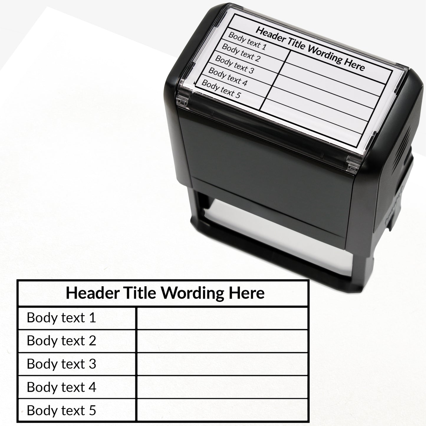 A self-inking rectangular stamp, 75mm x 38mm with black ink, with a customisable label displaying the phrase 'HEADER TITLE WORDING HERE' above a table with five lines and two columns. Each line of the left hand column of the table has placeholder text 'Body text 1', 'Body text 2', 'Body text 3', 'Body text 4' and 'Body text 5'.  The right column is blank.