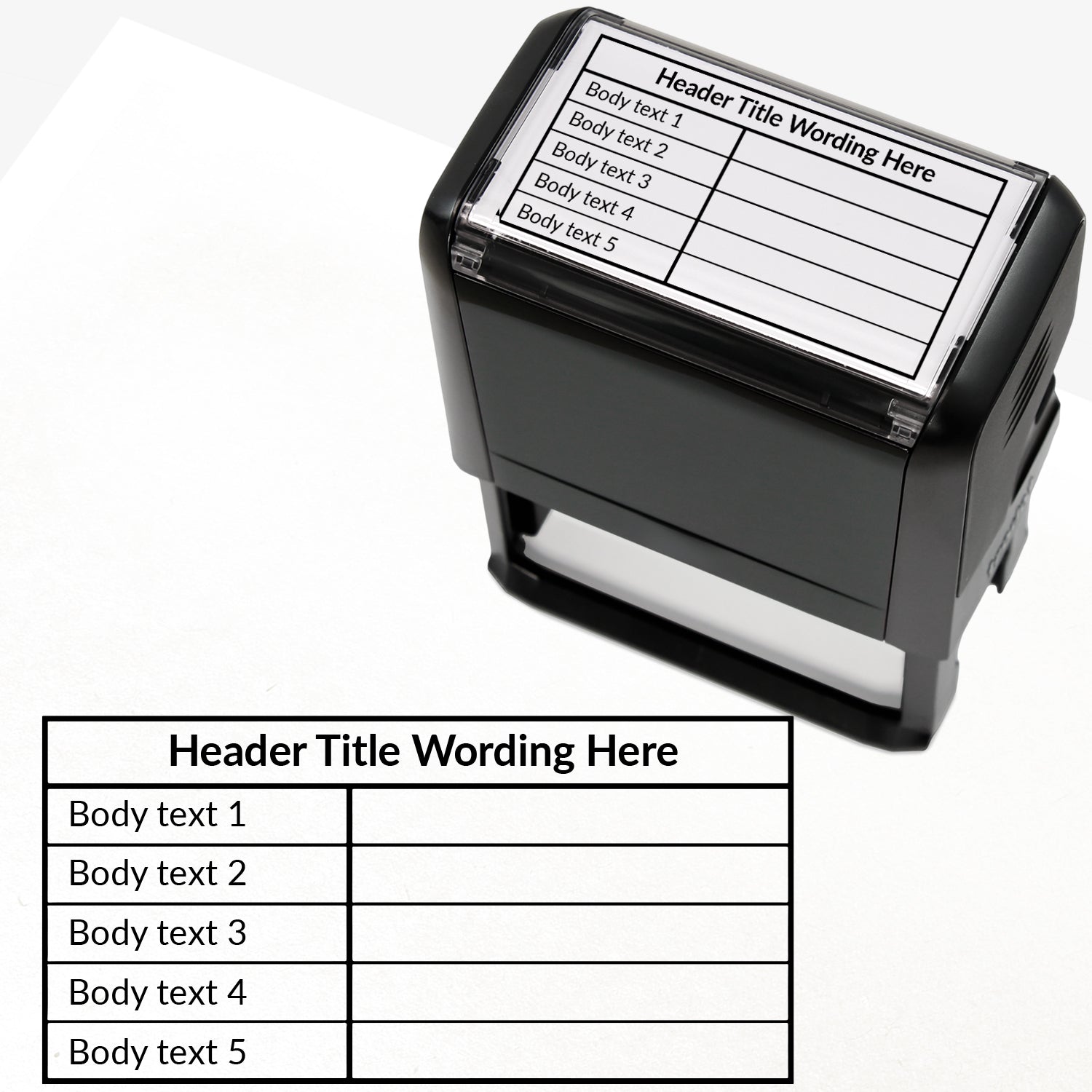 A self-inking rectangular stamp, 75mm x 38mm with black ink, with a customisable label displaying the phrase 'HEADER TITLE WORDING HERE' above a table with five lines and two columns. Each line of the left hand column of the table has placeholder text 'Body text 1', 'Body text 2', 'Body text 3', 'Body text 4' and 'Body text 5'.  The right column is blank.