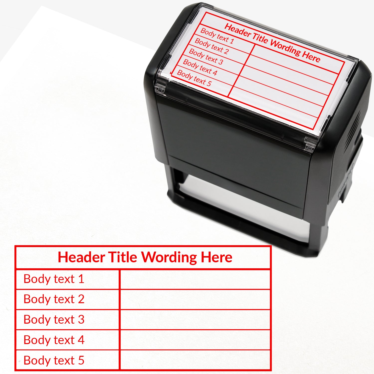 A self-inking rectangular stamp, 75mm x 38mm with red ink, with a customisable label displaying the phrase 'HEADER TITLE WORDING HERE' above a table with five lines and two columns. Each line of the left hand column of the table has placeholder text 'Body text 1', 'Body text 2', 'Body text 3', 'Body text 4' and 'Body text 5'.  The right column is blank.
